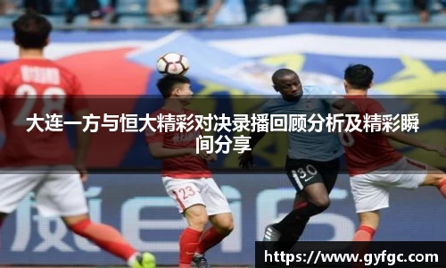 大连一方与恒大精彩对决录播回顾分析及精彩瞬间分享